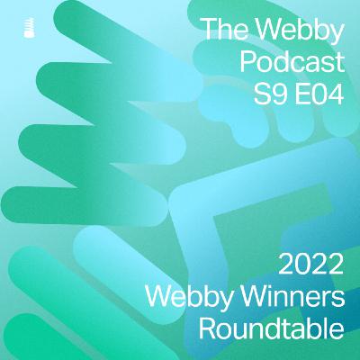 S9 E4: 2022 Webby Winner Roundtable