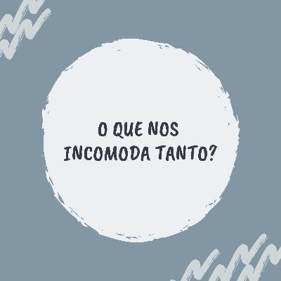 O que nos incomoda tanto? O que nos incomoda tanto?