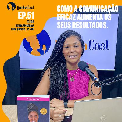 Ep 51 Yalabá Cast | Como a comunicação eficaz aumenta os seus resultados