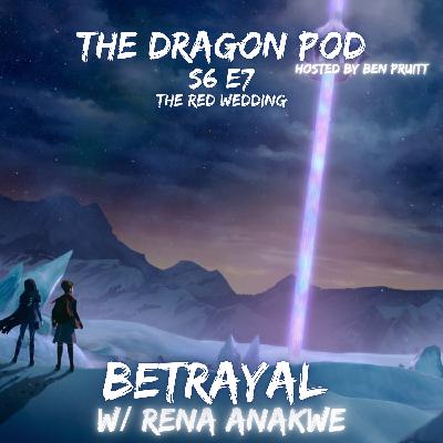 BETRAYAL - TDP S6E7 : The Red Wedding w/ Rena Anakwe