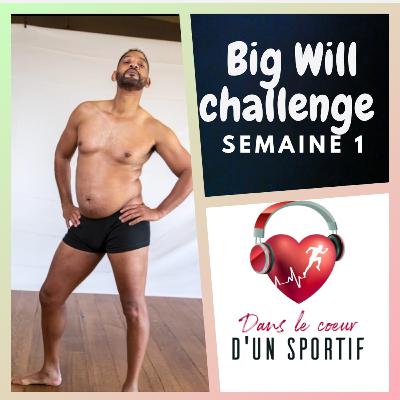 Episode 16 - Big Will Challenge semaine 1 Episode 16 - Big Will Challenge semaine 1