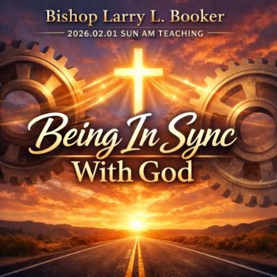 Bishop Larry L. Booker - 2026.02.01 SUN AM TEACHING - Being In Sync With God