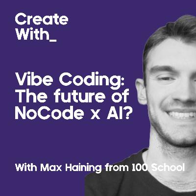 38. Vibe Coding: The future of NoCode & AI with special guest Max Haining