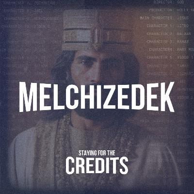 Melchizedek - Staying for the Credits (Week 3)