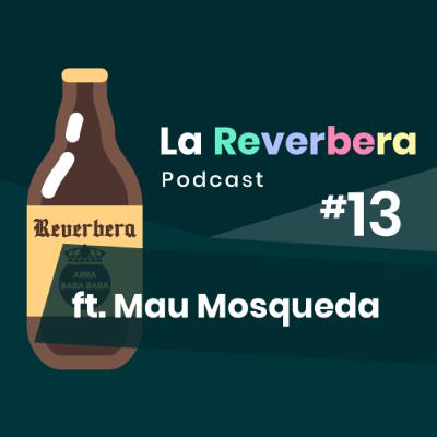 #13 - La Reverbera ft. Mau Mosqueda