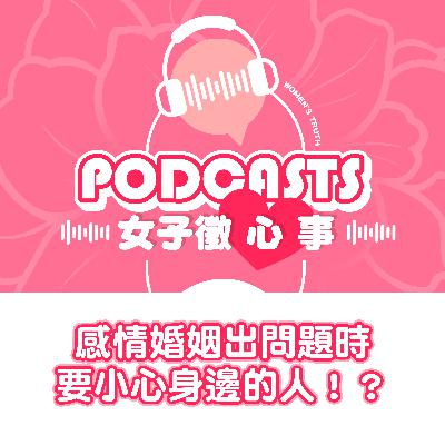 EP03｜感情婚姻出問題時要小心身邊的人【女子徵心事 Podcast】