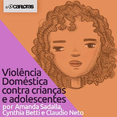 056 - Violência Doméstica contra criaças e adolescentes (part. Amanda Sadalla, Cynthia Betti e Claudio Neto) 056 - Violência Doméstica contra criaças e adolescentes (part. Amanda Sadalla, Cynthia Betti e Claudio Neto)