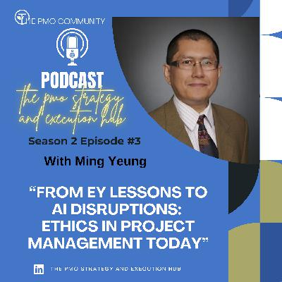 S2.E3. From EY Lessons to AI Disruptions: Ethics in Project Management Today with Ming Yeung