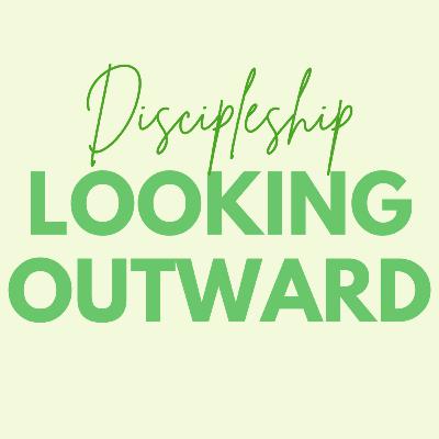 DISCIPLESHIP - Looking Outwwrd DISCIPLESHIP - Looking Outwwrd