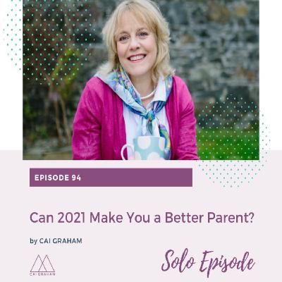 EP 94 - Cai Graham - Can 2021 Make You A Better Parent?