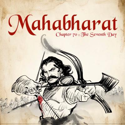 Ep. 70 : The Seventh Day: Bhishma’s Might and Duryodhana’s Despair