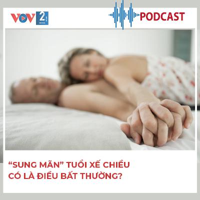 “Sung mãn” tuổi xế chiều – có là điều bất thường?