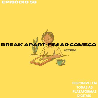 BREAK APART- FIM AO COMEÇO capítulo 1