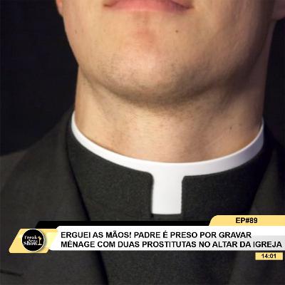 PADRE É PRESO POR GRAVAR MÉNAGE COM DUAS PROSTITUTAS | Freak News Show Ep #89