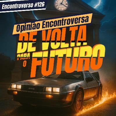 EV 126 - Opinião Encontroversa - De Volta Para o Futuro (Feat. Julio Macoggi)