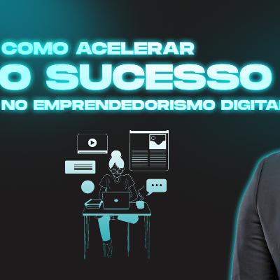 Como Acelerar o Sucesso no Empreendedorismo Digital