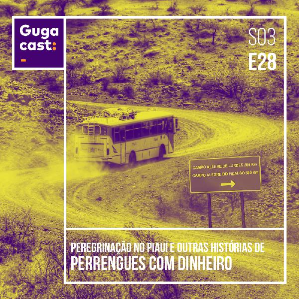 Peregrinação no Piauí e outras histórias de PERRENGUES COM DINHEIRO - Gugacast - S03E28 Peregrinação no Piauí e outras histórias de PERRENGUES COM DINHEIRO - Gugacast - S03E28