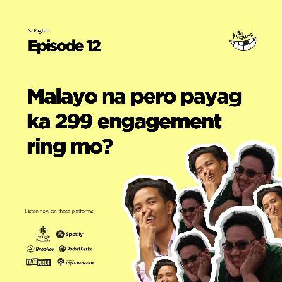 Episode 12: Malayo na pero payag ka 299 engagement ring mo?
