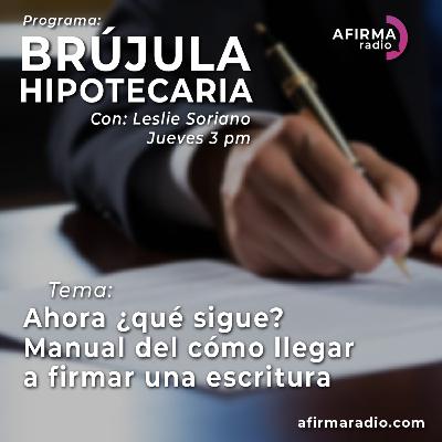 Ahora ¿qué sigue? Manual del cómo llegar a firmar una escritura - Episodio 105