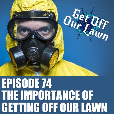 Episode 74 – The Importance Of Getting Off Our Lawn
