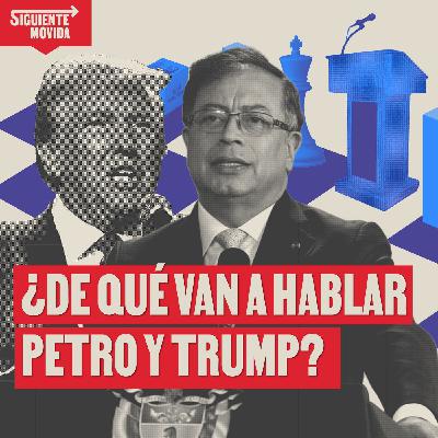 ¿De qué van a hablar Petro y Trump? - La Siguiente Movida