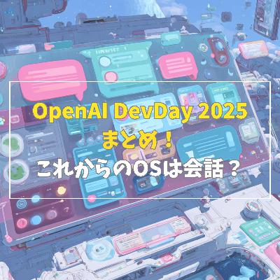 #3-6 OpenAI DevDay 2025まとめ!これからのOSは会話? #3-6 OpenAI DevDay 2025まとめ!これからのOSは会話?