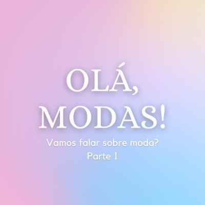 Vamos falar sobre moda? Parte I