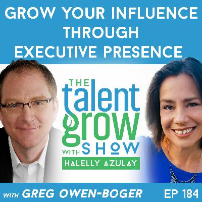 184: Grow Your Influence Through Executive Presence with Greg Owen-Boger on the TalentGrow Show with Halelly Azulay 184: Grow Your Influence Through Executive Presence with Greg Owen-Boger on the TalentGrow Show with Halelly Azulay