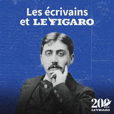 Les écrivains et Le Figaro 2/3 : Quand Marcel Proust écrivait dans le Figaro