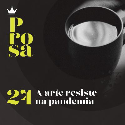 Prosa 023 - Arte Resiste na Pandemia
