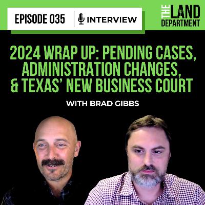 035 - 2024 Wrap Up: Pending Cases, Administration Changes, & Texas’ New Business Court with Brad Gibbs