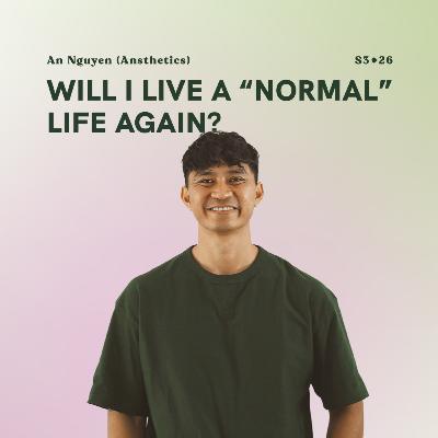 S3E26: Will I live a “normal” life again? w/ An Nguyen (Autoimmune disease & ICN Pro)