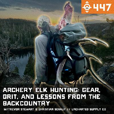 Ep. 447: Archery Elk Hunting: Gear, Grit, and Lessons from the Backcountry w/ Trevor Stewart & Christian Schauf // Uncharted Supply Co