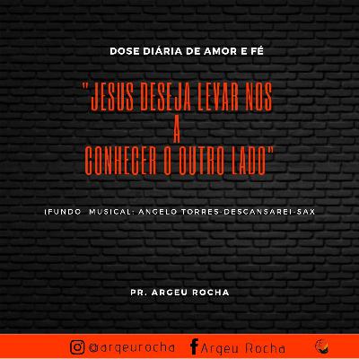 JESUS DESEJA LEVAR NOS A CONHECER O OUTRO LADO