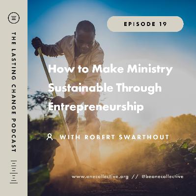 #19: How to Make Ministry Sustainable Through Entrepreneurship - Robert Swarthout