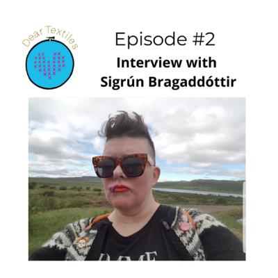 Dear Textiles, Episode #2: Interview with Sigrún Bragaddóttir