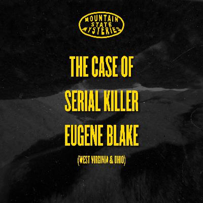 The Case of Serial Killer Eugene Blake (West Virginia & Ohio) The Case of Serial Killer Eugene Blake (West Virginia & Ohio)