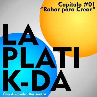 Capítulo #01 "ROBAR PARA CREAR" Capítulo #01 "ROBAR PARA CREAR"