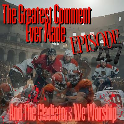 #217 The Greatest Comment Ever Made And The Gladiators We Worship #217 The Greatest Comment Ever Made And The Gladiators We Worship