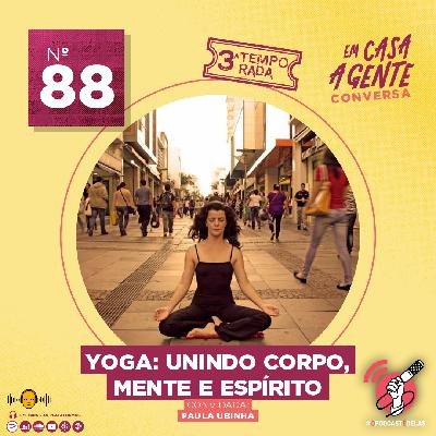 S3 Ep88: Yoga: Unindo Corpo, Mente e Espírito S3 Ep88: Yoga: Unindo Corpo, Mente e Espírito