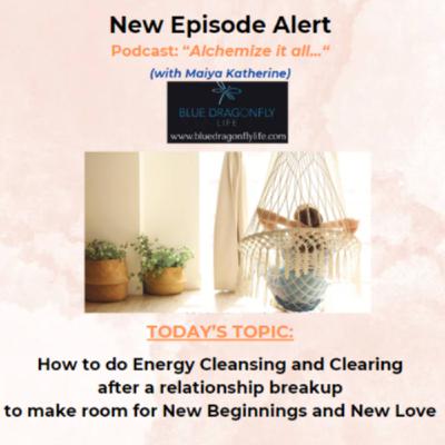 Episode #34 - How to do Energy Cleansing and Clearing after relationship breakup