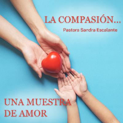 La Compasión... Una Muestra De Amor | Pastora Sandra Escalante