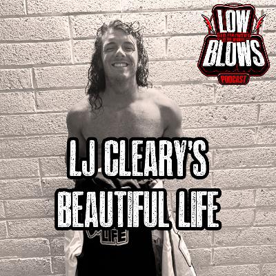 Low Blows 325: LJ Cleary's Beautiful Life Low Blows 325: LJ Cleary's Beautiful Life