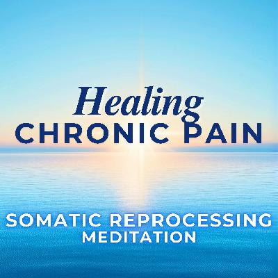 Healing Chronic Pain Guided Somatic Meditation | Somatic Release, Reprocessing, Reprogramming