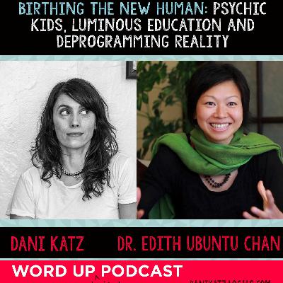 Birthing the New Human: Psychic Kids, Luminous Education + Deprogramming Reality with Dr. Edith Ubuntu Chan