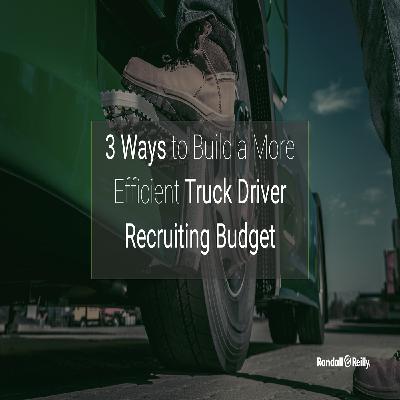 3 Ways to Build a More Efficient Truck Driver Recruiting Budget