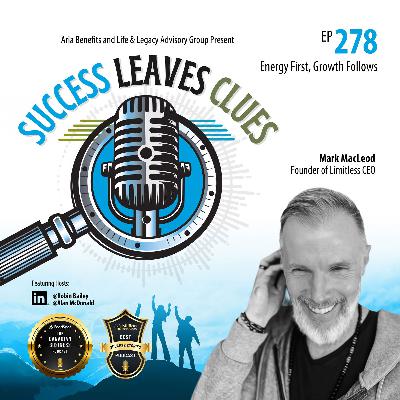 Success Leaves Clues: Ep278 - Energy First, Growth Follows with guest Mark MacLeod, founder of Limitless CEO