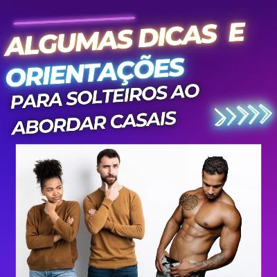 #15 - Algumas dicas e Orientações para solteiros ao abordar casais