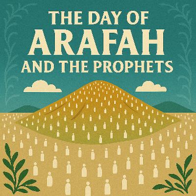 The Prophets of Arafah: A Sacred Day Across Time | Ep 13