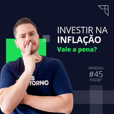 #45 POCKET - É o momento de investir na inflação?